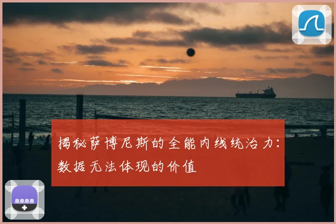 揭秘萨博尼斯的全能内线统治力:数据无法体现的价值
