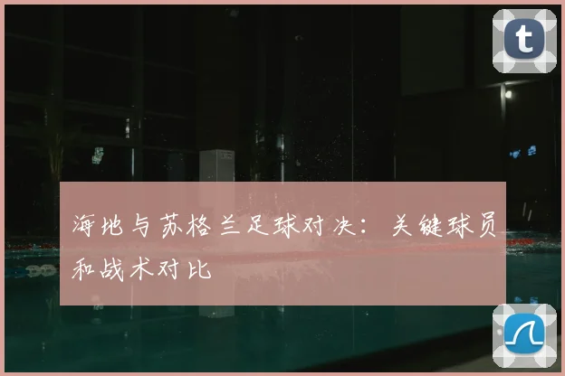 海地与苏格兰足球对决:关键球员和战术对比