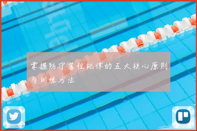 掌握防守落位纪律的五大核心原则与训练方法